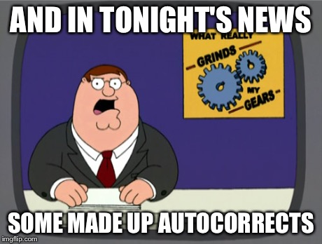 Peter Griffin News | AND IN TONIGHT'S NEWS SOME MADE UP AUTOCORRECTS | image tagged in memes,peter griffin news | made w/ Imgflip meme maker