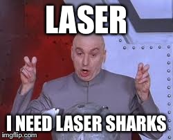 Dr Evil Laser Meme | LASER I NEED LASER SHARKS | image tagged in memes,dr evil laser | made w/ Imgflip meme maker