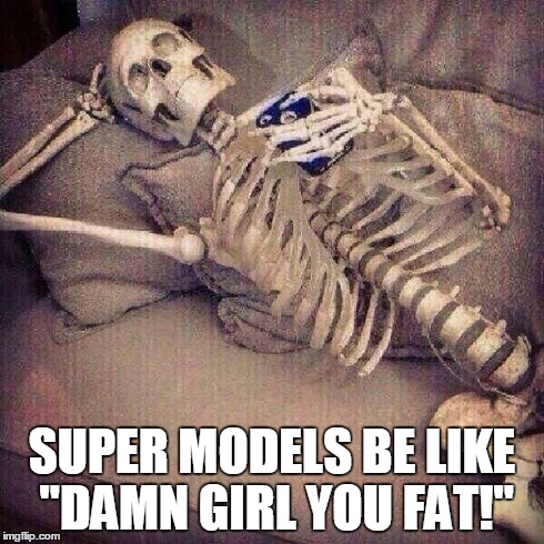 Waiting on bae to call | SUPER MODELS BE LIKE "DAMN GIRL YOU FAT!" | image tagged in waiting on bae to call | made w/ Imgflip meme maker