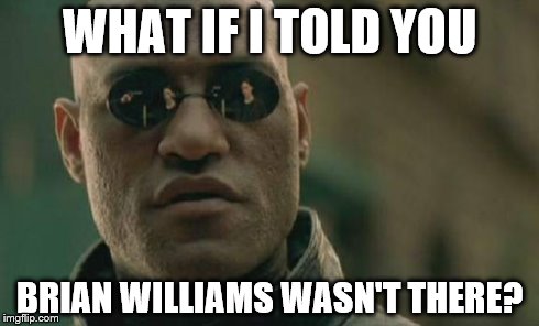 Matrix Morpheus | WHAT IF I TOLD YOU BRIAN WILLIAMS WASN'T THERE? | image tagged in memes,matrix morpheus | made w/ Imgflip meme maker