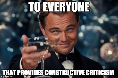 Leonardo Dicaprio Cheers Meme | TO EVERYONE THAT PROVIDES CONSTRUCTIVE CRITICISM | image tagged in memes,leonardo dicaprio cheers | made w/ Imgflip meme maker
