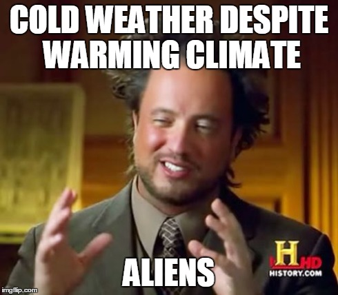 Ancient Aliens Meme | COLD WEATHER DESPITE WARMING CLIMATE ALIENS | image tagged in memes,ancient aliens | made w/ Imgflip meme maker