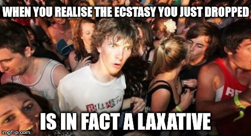 Sudden Clarity Clarence Meme | WHEN YOU REALISE THE ECSTASY YOU JUST DROPPED IS IN FACT A LAXATIVE | image tagged in memes,sudden clarity clarence | made w/ Imgflip meme maker