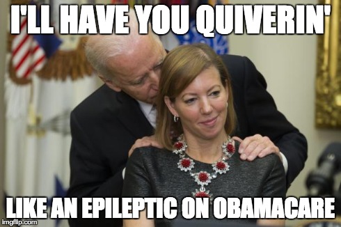Handsy VP | I'LL HAVE YOU QUIVERIN' LIKE AN EPILEPTIC ON OBAMACARE | image tagged in handsy vp | made w/ Imgflip meme maker