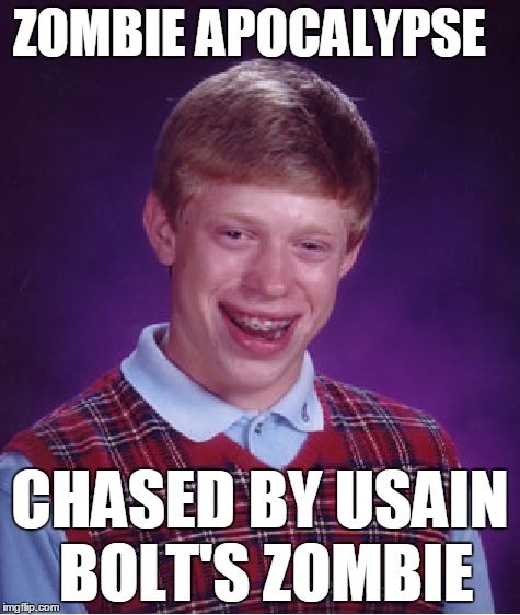 Bad Luck Brian | ZOMBIE APOCALYPSE CHASED BY USAIN BOLT'S ZOMBIE | image tagged in memes,bad luck brian | made w/ Imgflip meme maker