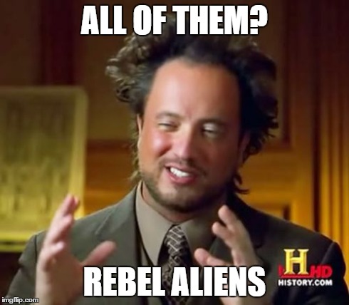 Ancient Aliens Meme | ALL OF THEM? REBEL ALIENS | image tagged in memes,ancient aliens | made w/ Imgflip meme maker