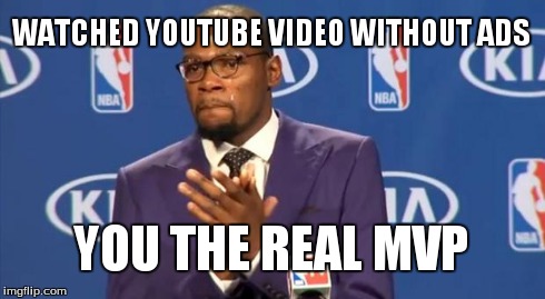 You The Real MVP Meme | WATCHED YOUTUBE VIDEO WITHOUT ADS YOU THE REAL MVP | image tagged in memes,you the real mvp | made w/ Imgflip meme maker