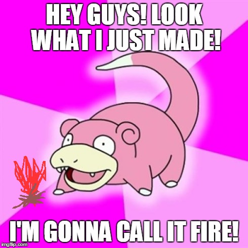 Slowpoke | HEY GUYS! LOOK WHAT I JUST MADE! I'M GONNA CALL IT FIRE! | image tagged in memes,slowpoke | made w/ Imgflip meme maker