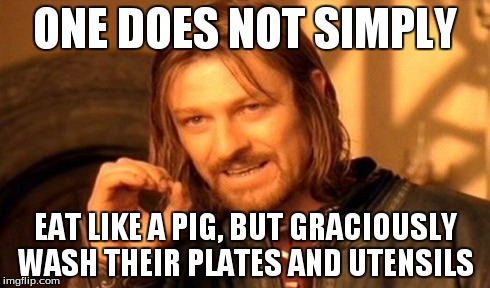 One Does Not Simply | ONE DOES NOT SIMPLY EAT LIKE A PIG, BUT GRACIOUSLY WASH THEIR PLATES AND UTENSILS | image tagged in memes,one does not simply | made w/ Imgflip meme maker