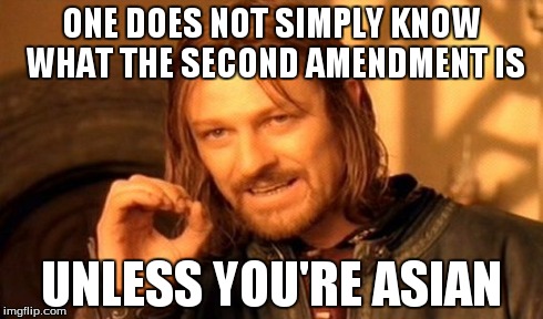 One Does Not Simply Meme | ONE DOES NOT SIMPLY KNOW WHAT THE SECOND AMENDMENT IS UNLESS YOU'RE ASIAN | image tagged in memes,one does not simply | made w/ Imgflip meme maker