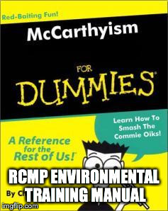 RCMP training manual | RCMP ENVIRONMENTAL TRAINING MANUAL | image tagged in rcmp training manual | made w/ Imgflip meme maker