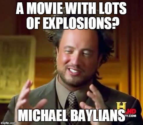 Ancient Aliens Meme | A MOVIE WITH LOTS OF EXPLOSIONS? MICHAEL BAYLIANS | image tagged in memes,ancient aliens,michael bay,lol,aliens,explosion | made w/ Imgflip meme maker