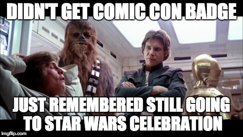 DIDN'T GET COMIC CON BADGE JUST REMEMBERED STILL GOING TO STAR WARS CELEBRATION | image tagged in just realized | made w/ Imgflip meme maker