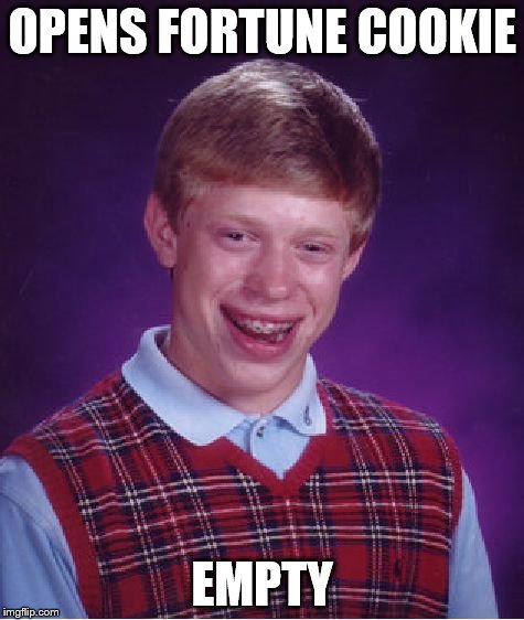 Bad Luck Brian Meme | OPENS FORTUNE COOKIE EMPTY | image tagged in memes,bad luck brian | made w/ Imgflip meme maker