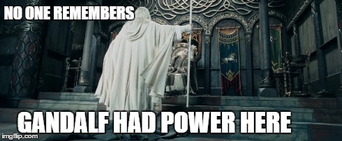 NO ONE REMEMBERS GANDALF HAD POWER HERE | image tagged in AdviceAnimals | made w/ Imgflip meme maker