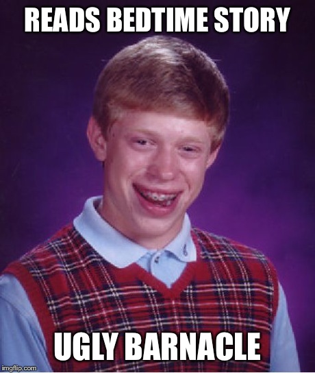 Bad Luck Brian Meme | READS BEDTIME STORY UGLY BARNACLE | image tagged in memes,bad luck brian | made w/ Imgflip meme maker