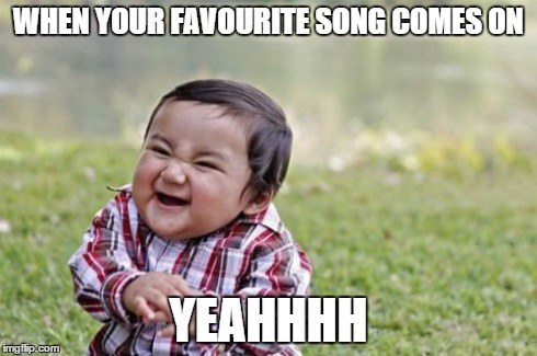 Evil Toddler | WHEN YOUR FAVOURITE SONG COMES ON YEAHHHH | image tagged in memes,evil toddler | made w/ Imgflip meme maker