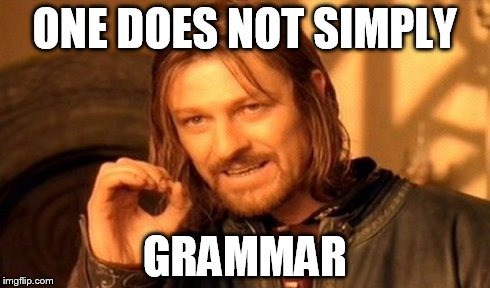 One Does Not Simply | ONE DOES NOT SIMPLY GRAMMAR | image tagged in memes,one does not simply | made w/ Imgflip meme maker