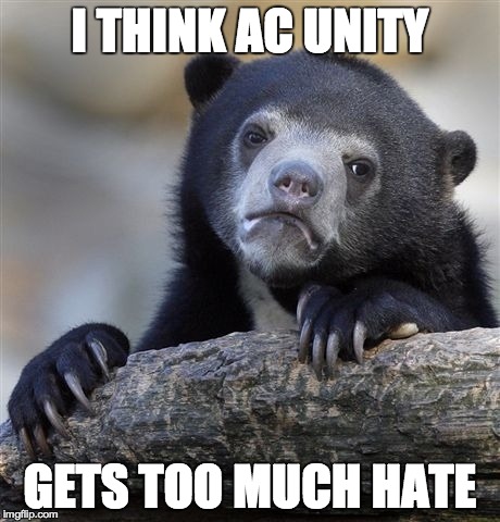 Confession Bear Meme | I THINK AC UNITY GETS TOO MUCH HATE | image tagged in memes,confession bear | made w/ Imgflip meme maker