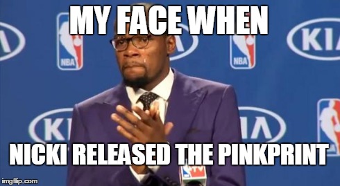 You The Real MVP | MY FACE WHEN NICKI RELEASED THE PINKPRINT | image tagged in memes,you the real mvp | made w/ Imgflip meme maker