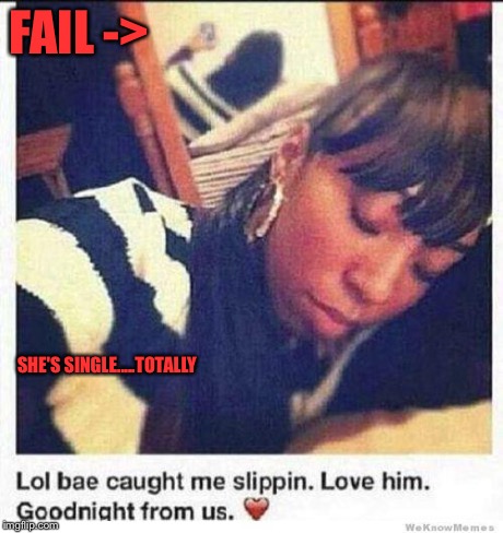 FAIL -> SHE'S SINGLE.....TOTALLY | image tagged in fail | made w/ Imgflip meme maker