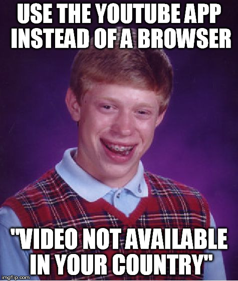 Bad Luck Brian Meme | USE THE YOUTUBE APP INSTEAD OF A BROWSER "VIDEO NOT AVAILABLE IN YOUR COUNTRY" | image tagged in memes,bad luck brian | made w/ Imgflip meme maker