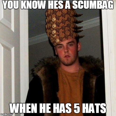 Scumbag Steve Meme | YOU KNOW HES A SCUMBAG WHEN HE HAS 5 HATS | image tagged in memes,scumbag steve,scumbag | made w/ Imgflip meme maker