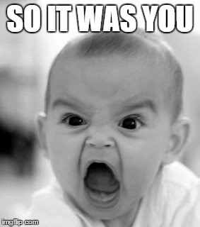 Angry Baby | SO IT WAS YOU | image tagged in memes,angry baby | made w/ Imgflip meme maker