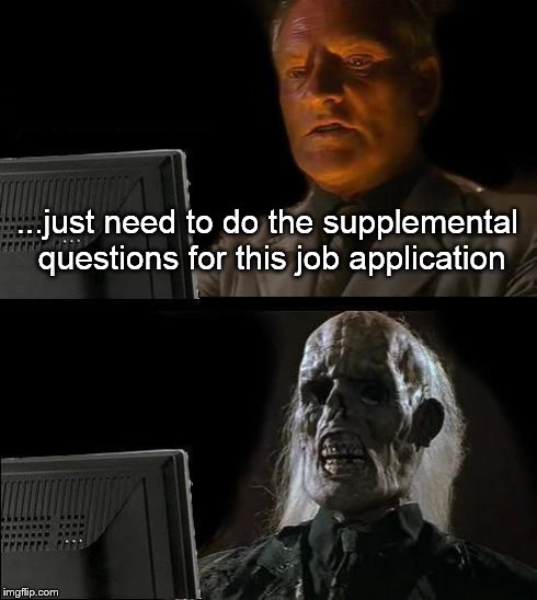 I'll Just Wait Here | ...just need to do the supplemental questions for this job application | image tagged in memes,ill just wait here | made w/ Imgflip meme maker