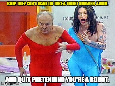 NO WAY! | RUN! THEY CAN'T MAKE US TAKE A TOILET SHOWER, AGAIN. AND QUIT PRETENDING YOU'RE A ROBOT. | image tagged in no way | made w/ Imgflip meme maker