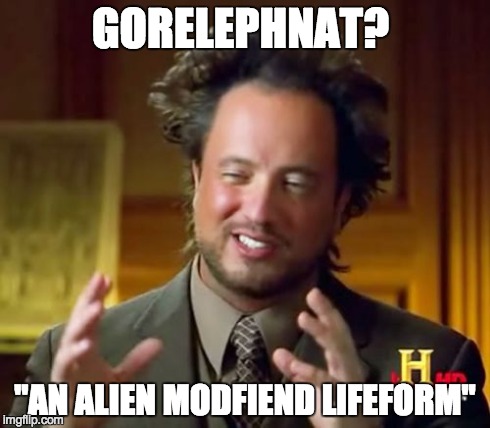 Ancient Aliens Meme | GORELEPHNAT? "AN ALIEN MODFIEND LIFEFORM" | image tagged in memes,ancient aliens | made w/ Imgflip meme maker