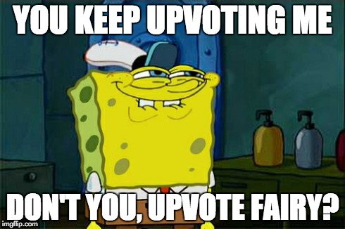 Don't You Squidward | YOU KEEP UPVOTING ME DON'T YOU, UPVOTE FAIRY? | image tagged in memes,dont you squidward | made w/ Imgflip meme maker