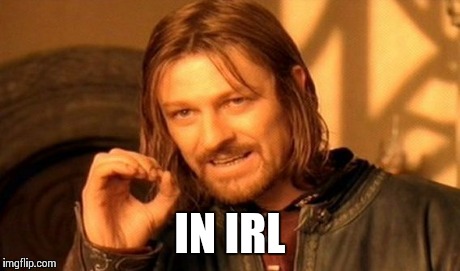 One Does Not Simply Meme | IN IRL | image tagged in memes,one does not simply | made w/ Imgflip meme maker