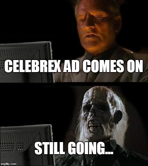 I'll Just Wait Here Meme | CELEBREX AD COMES ON STILL GOING... | image tagged in memes,ill just wait here | made w/ Imgflip meme maker