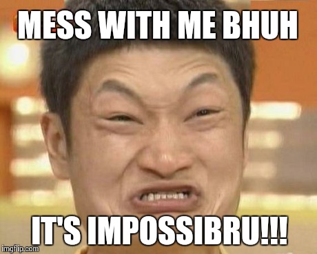 Impossibru Guy Original Meme | MESS WITH ME BHUH IT'S IMPOSSIBRU!!! | image tagged in memes,impossibru guy original | made w/ Imgflip meme maker