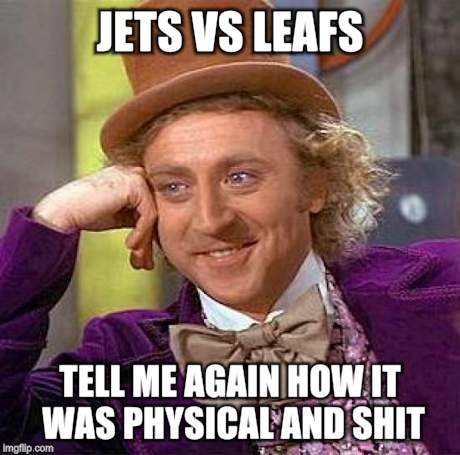 Creepy Condescending Wonka Meme | JETS VS LEAFS TELL ME AGAIN HOW IT WAS PHYSICAL AND SHIT | image tagged in memes,creepy condescending wonka | made w/ Imgflip meme maker