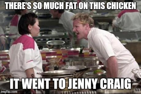 1 (800) 98-Jenny | THERE'S SO MUCH FAT ON THIS CHICKEN IT WENT TO JENNY CRAIG | image tagged in memes,angry chef gordon ramsay | made w/ Imgflip meme maker