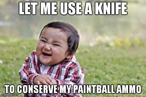 Evil Toddler Meme | LET ME USE A KNIFE TO CONSERVE MY PAINTBALL AMMO | image tagged in memes,evil toddler | made w/ Imgflip meme maker