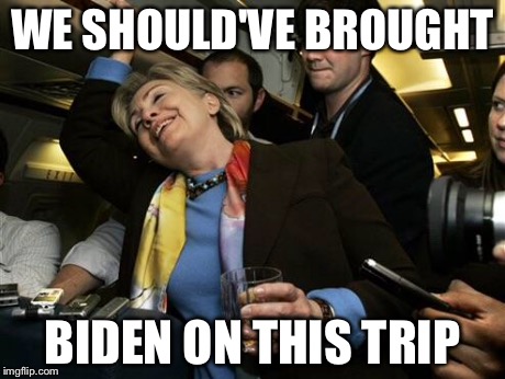 Hillary | WE SHOULD'VE BROUGHT BIDEN ON THIS TRIP | image tagged in hillary | made w/ Imgflip meme maker