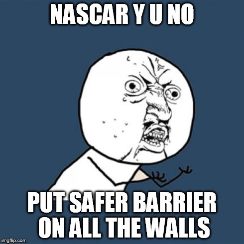 Need Safer Barrier | NASCAR Y U NO PUT SAFER BARRIER ON ALL THE WALLS | image tagged in memes,y u no,nascar,crash | made w/ Imgflip meme maker