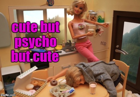 cute but psycho but cute | image tagged in psycho | made w/ Imgflip meme maker
