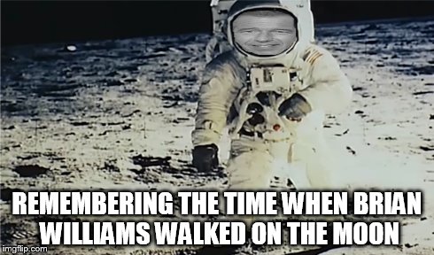 Remembering the time | REMEMBERING THE TIME WHEN BRIAN WILLIAMS WALKED ON THE MOON | image tagged in brian williams | made w/ Imgflip meme maker