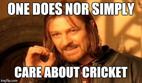 One Does Not Simply Meme | ONE DOES NOR SIMPLY CARE ABOUT CRICKET | image tagged in memes,one does not simply | made w/ Imgflip meme maker