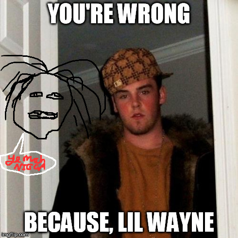 Scumbag Steve Meme | YOU'RE WRONG BECAUSE, LIL WAYNE | image tagged in memes,scumbag steve | made w/ Imgflip meme maker