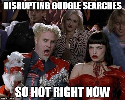 Mugatu So Hot Right Now Meme | DISRUPTING GOOGLE SEARCHES SO HOT RIGHT NOW | image tagged in memes,mugatu so hot right now | made w/ Imgflip meme maker