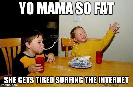 Yo Mamas So Fat | YO MAMA SO FAT SHE GETS TIRED SURFING THE INTERNET | image tagged in memes,yo mamas so fat | made w/ Imgflip meme maker