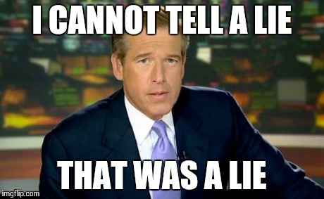So either the first or second thing he said is a lie. | I CANNOT TELL A LIE THAT WAS A LIE | image tagged in memes,brian williams was there | made w/ Imgflip meme maker
