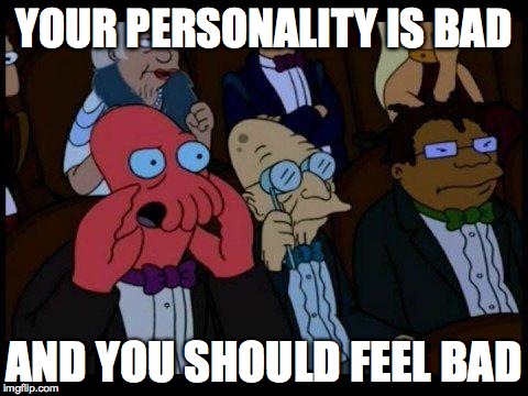 You Should Feel Bad Zoidberg | YOUR PERSONALITY IS BAD AND YOU SHOULD FEEL BAD | image tagged in memes,you should feel bad zoidberg | made w/ Imgflip meme maker