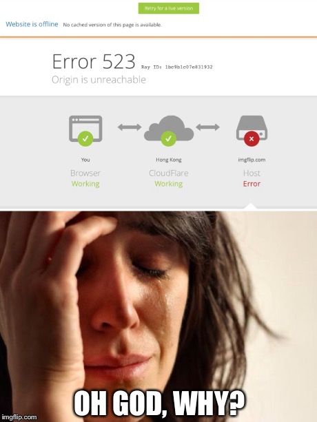 Worldwide problem for IMGFLIP users | OH GOD, WHY? | image tagged in first world problems,crying,imgflip | made w/ Imgflip meme maker