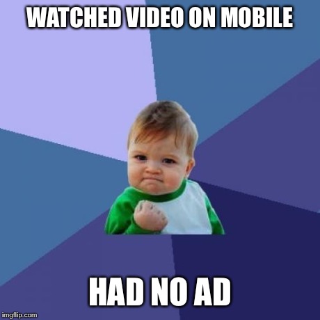 Success Kid Meme | WATCHED VIDEO ON MOBILE HAD NO AD | image tagged in memes,success kid | made w/ Imgflip meme maker